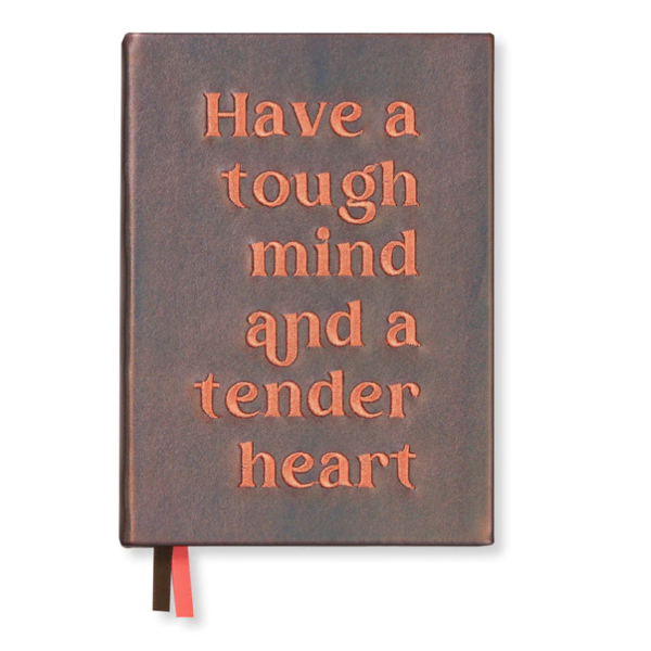 Have a tough mind and a tender heart Journal