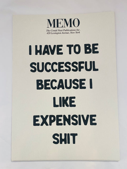 I Have To Be Successful Because I Like Expensive Shit Print