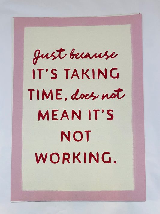 Just Because It's Taking Time Print