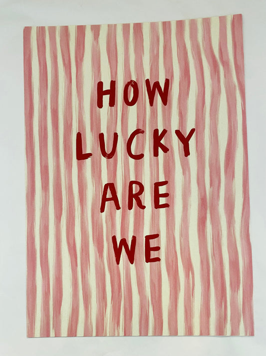 How Lucky Are We Print