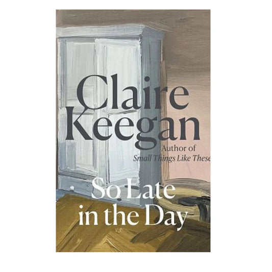 So Late In The Day by Claire Keegan